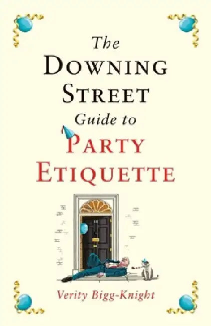 The Downing Street Guide to Party Etiquette: The Funniest Political Satire of the Year! by Verity Bigg-Knight