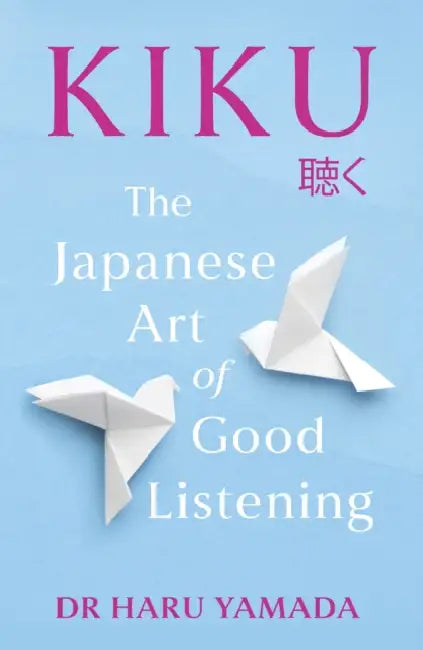 Kiku: The Japanese Art of Good Listening by Haru Yamada