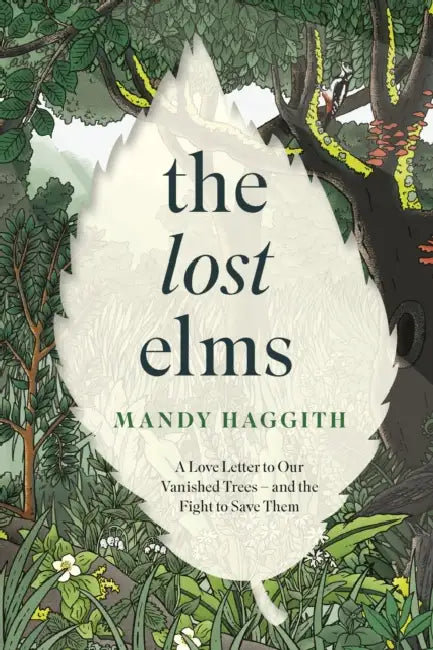 The Lost Elms: A Love Letter to Our Vanished Trees - and the Fight to Save Them by Mandy Haggith