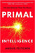 Primal Intelligence: You Are Smarter Than You Know by Angus Fletcher