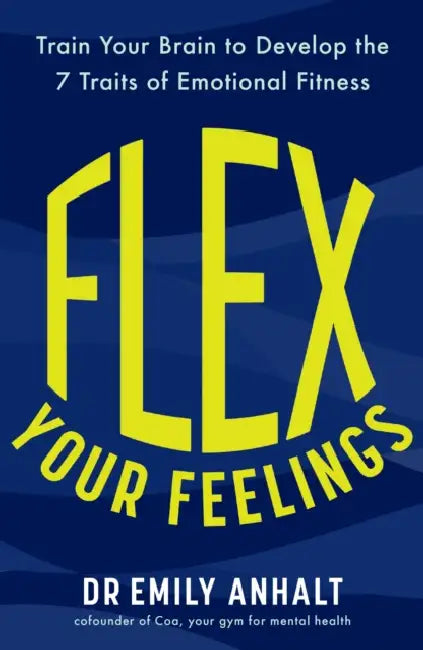 Flex Your Feelings: Train Your Brain to Develop the 7 Traits of Emotional Fitness by Dr Emily Anhalt