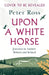 Upon a White Horse: Journeys in Ancient Britain and Ireland by Peter Ross