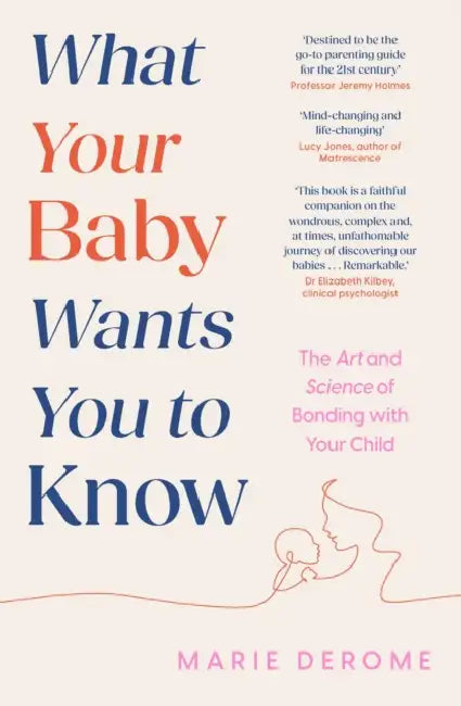 What Your Baby Wants You to Know: The Art and Science of Bonding with Your Child by Marie Derome