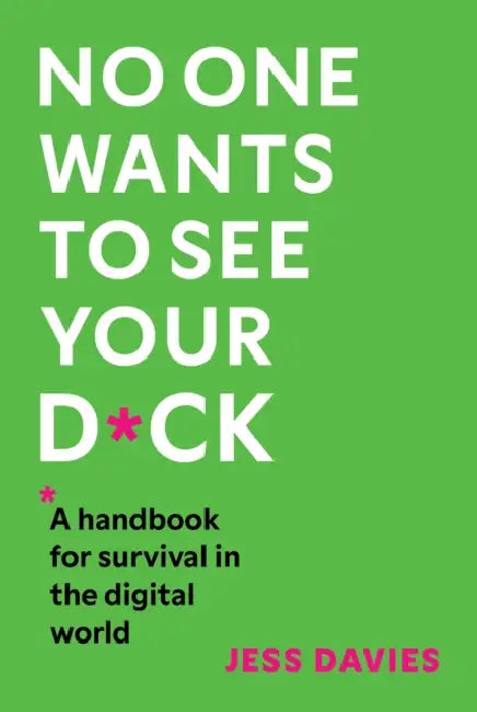 No One Wants to See Your D*ck: A Handbook for Survival in the Digital World by Jess Davies