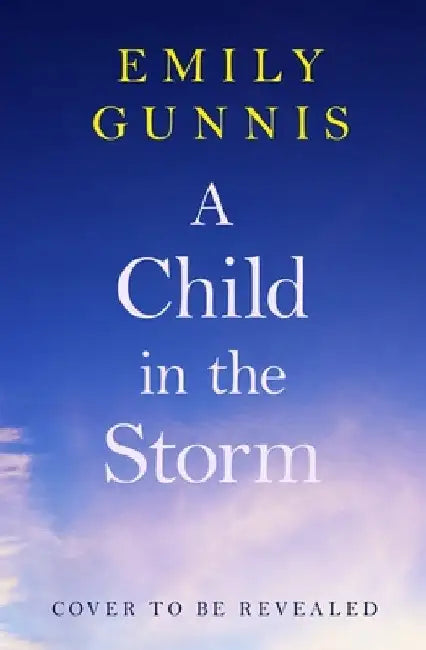 A Child in the Storm: A Baby Stolen. a Young Woman Locked Away. Can the Truth Set Them Free? the Brand New Novel from the Bestselling Author by Emily Gunnis