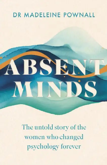 Absent Minds: The untold story of the women who changed psychology forever by Dr Madeleine Pownall