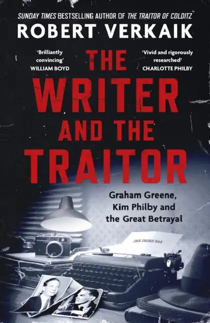The Writer and the Traitor: A thrilling history of the 20th century's most intriguing friendship - between novelist Graham Greene and spy Kim Philby by Robert Verkaik