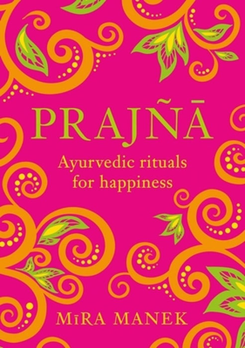 Prajna: Ayurvedic Rituals For Happiness by Manek, Mira