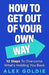 Get Out of Your Own Way: 10 steps to unlock your true potential by Alex Goldie