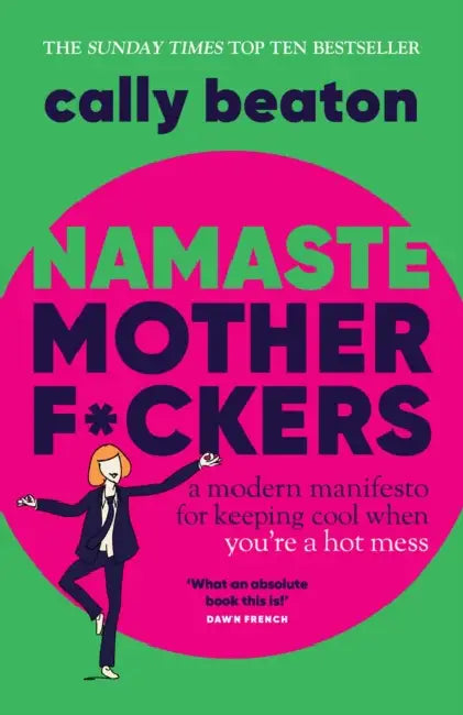 Namaste Motherf*ckers: A modern manifesto for keeping cool when you’re a hot mess - THE INSTANT SUNDAY TIMES TOP 10 BESTSELLER AND HAPPY PLACE BOOKCLUB PICK by Cally Beaton