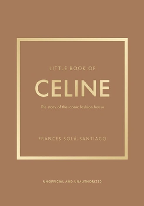 Little Book of Celine: The Story of the Iconic Fashion House by Frances Solá-Santiago