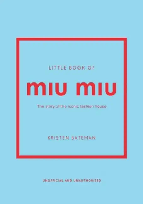 Little Book of Miu Miu: The Story of the Iconic Fashion House by Kristen Bateman