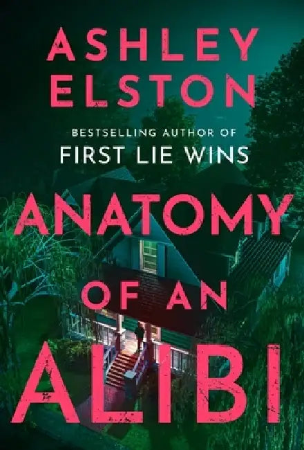Anatomy of an Alibi: The Feverishly Addictive New Thriller from the No. 1 Bestselling Author of First Lie Wins by Ashley Elston