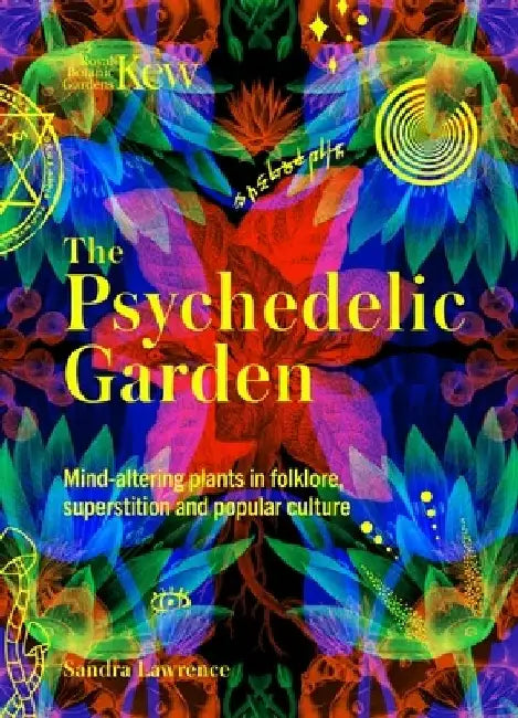 Kew: The Psychedelic Garden: Mind-altering plants in folklore, superstition and popular culture by Sandra Lawrence