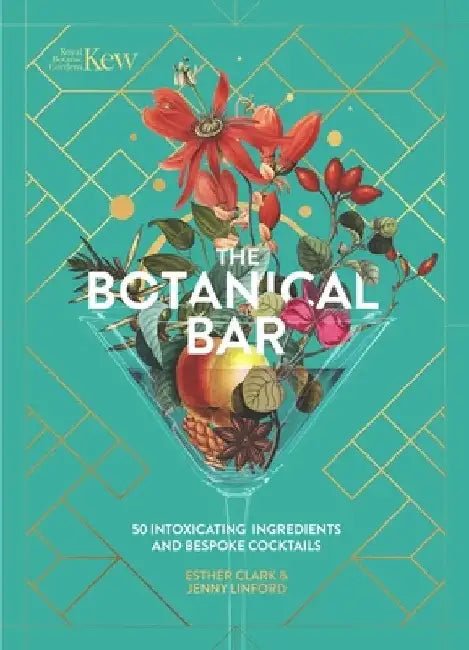 The Botanical Bar: 50 Intoxicating Ingredients and Bespoke Cocktails by Kew