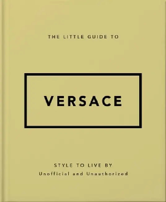 The Little Guide to Versace: Style to Live by by Orange Hippo!