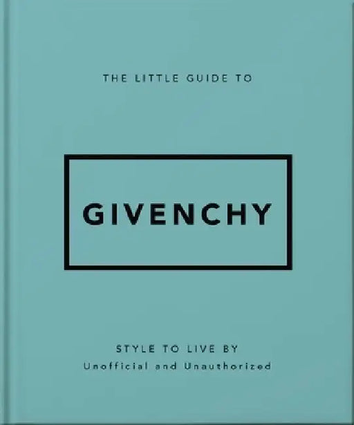 The Little Guide to Givenchy: Style to Live By by OH