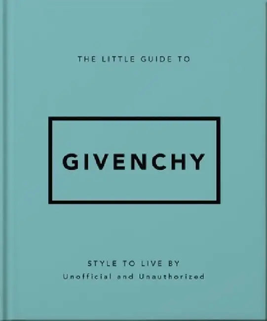 The Little Guide to Givenchy: Style to Live By by OH