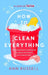 How to Clean Everything: A Practical, Down to Earth Guide for Anyone Who Doesn't Know Where to Start by Ann Russell