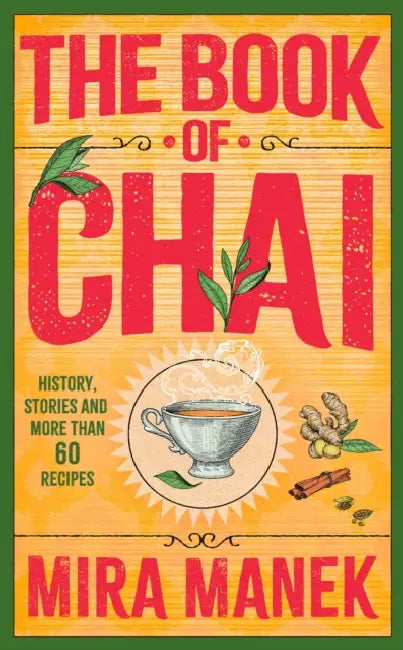 The Book of Chai: History, Stories and More Than 60 Recipes by Mira Manek