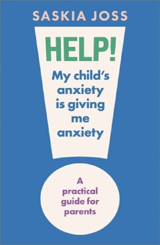 Help! My Child's Anxiety is Giving Me Anxiety by Saskia Joss
