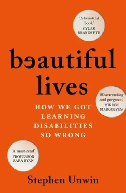 Beautiful Lives: How We Got Learning Disabilities So Wrong: The startling and rarely told history of learning disabilities by Stephen Unwin
