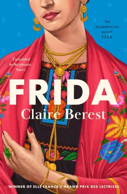 Frida: The award-winning novel about the colourful and captivating life of Frida Kahlo by Claire Berest