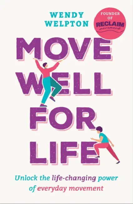 Move Well for Life: Unlock the Life-Changing Power of Everyday Movement by Wendy Welpton