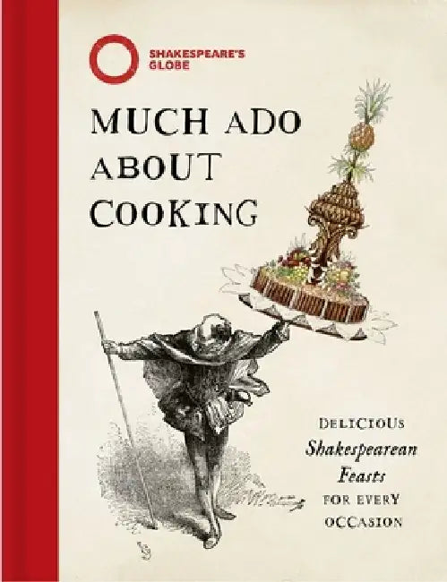 Much ADO about Cooking: Delicious Shakespearean Feasts for Every Occasion by Sam Bilton