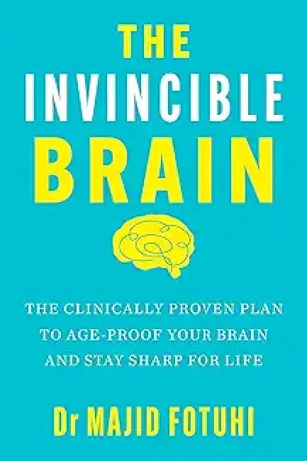 The Invincible Brain: The Clinically Proven Plan to Age-Proof Your Brain and Stay Sharp for Life by Dr Majid Fotuhi