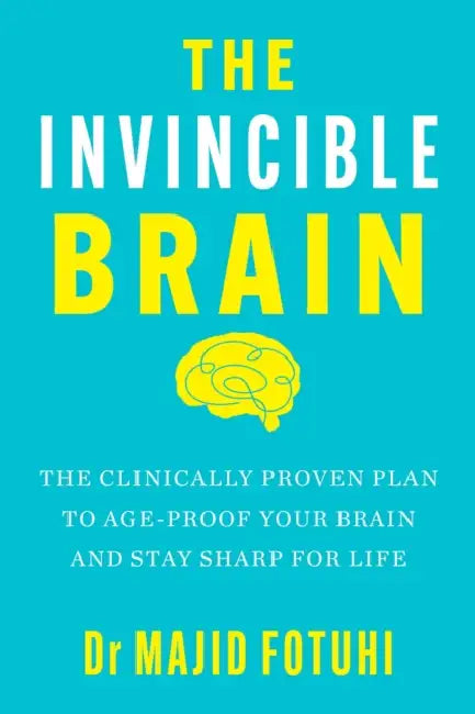 The Invincible Brain: The Clinically Proven Plan to Age-Proof Your Brain and Stay Sharp for Life by Dr Majid Fotuhi