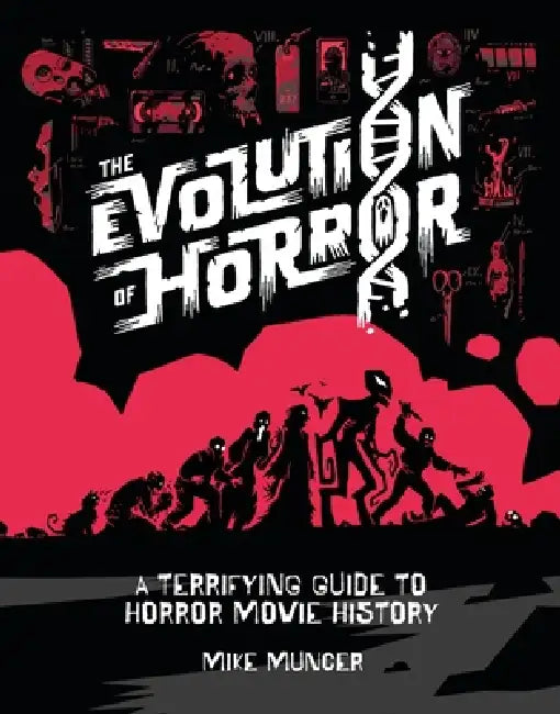 The Evolution of Horror: A Terrifying Guide to Horror Movie History by Mike Muncer, Reece Shearsmith