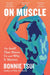 On Muscle: The Stuff That Moves Us and Why It Matters by Bonnie Tsui