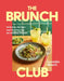 The Brunch Club: Delicious Recipes and Hosting Tips for Feeding Friends by Georgia Hearn