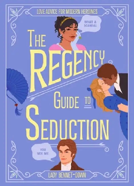 The Regency Guide to Seduction: Love Advice for Modern Heroines by Lady Bennet-Down