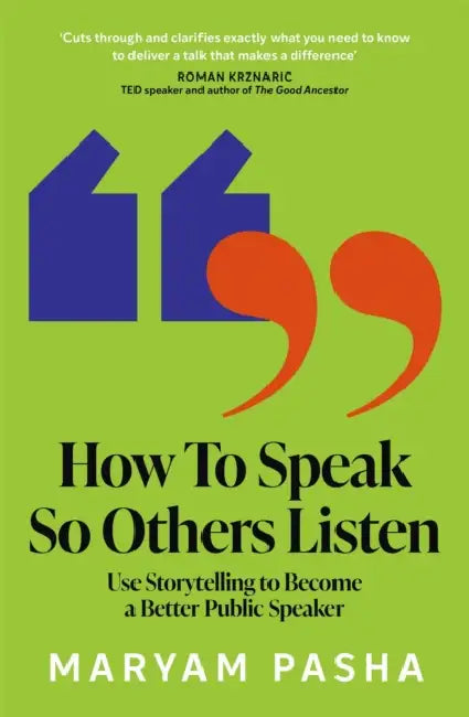 How to Speak So Others Listen: Use Storytelling to Become a Better Public Speaker by Maryam Pasha