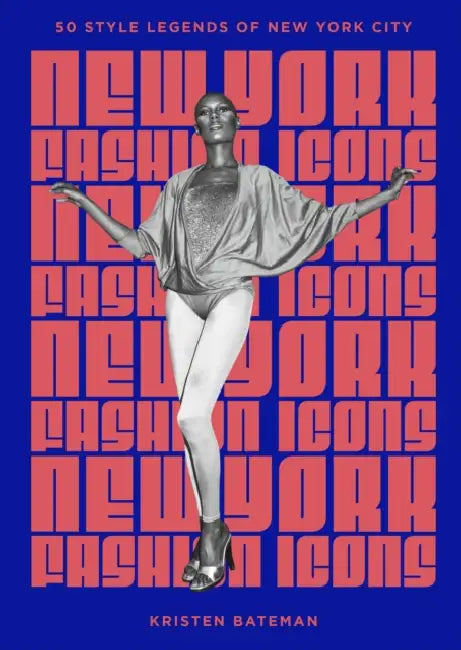 New York Fashion Icons: Style Legends of the Iconic City by Kristen Bateman