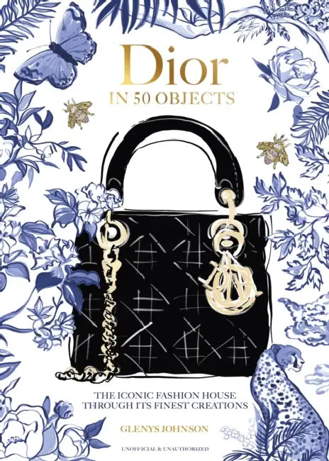 Dior in 50 Objects: The Iconic Fashion House Through Their Finest Creations by Glenys Johnson