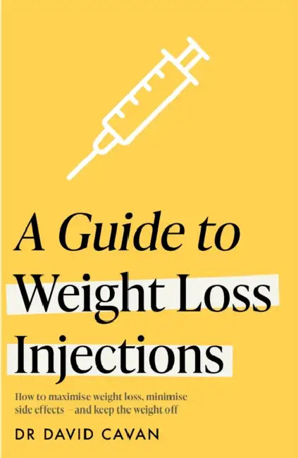 A Guide to Weight Loss Injections: How to Maximise Weight Loss, Minimise Side Effects - And Keep the Weight Off by David Cavan