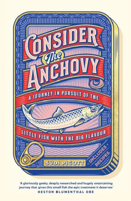 Consider the Anchovy: A journey in pursuit of the little fish with the big flavour by Sudi Pigott