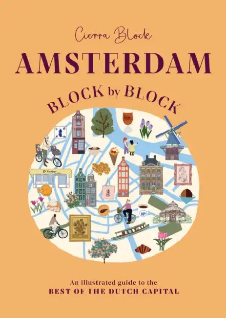 Amsterdam Block by Block: An Illustrated Guide to the Best of the Dutch Capital by Cierra Block
