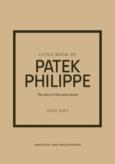 Little Book of Patek Philippe: The Story of the Iconic Fashion Brand by Josh Sims