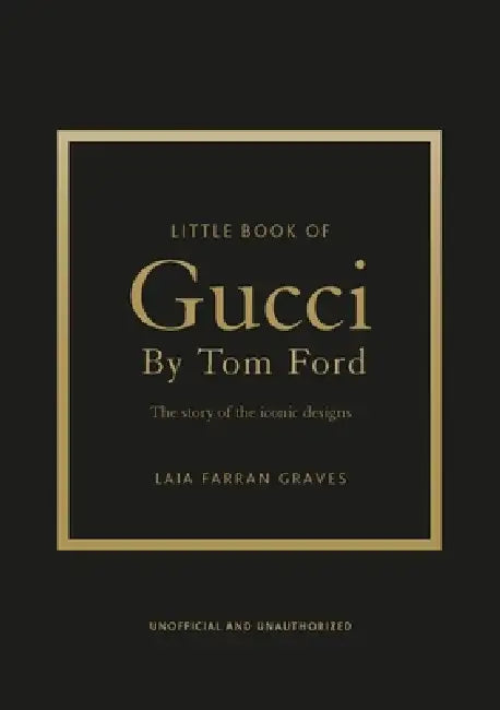 Little Book of Gucci by Tom Ford: The Story of the Iconic Fashion Designer by Laia Farran Graves