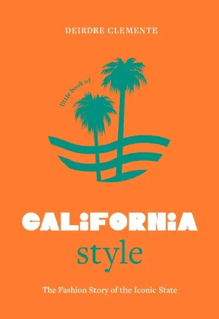 Little Book of California Style: The Fashion Story of the Iconic State by Deirdre Clemente