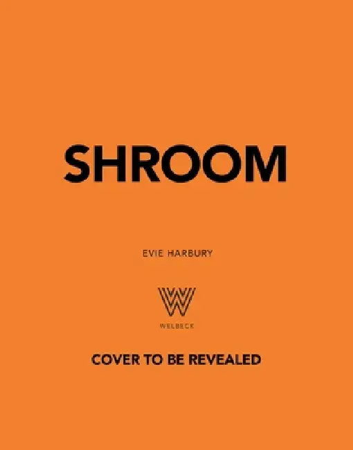 Shroom: 60 Umami-Packed Mushroom Recipes by Evie Harbury