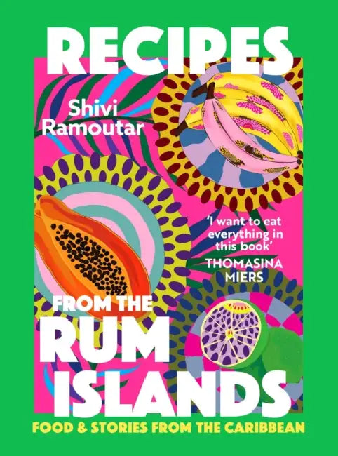 Recipes from the Rum Islands: Food & Stories from the Caribbean by Shivi Ramoutar