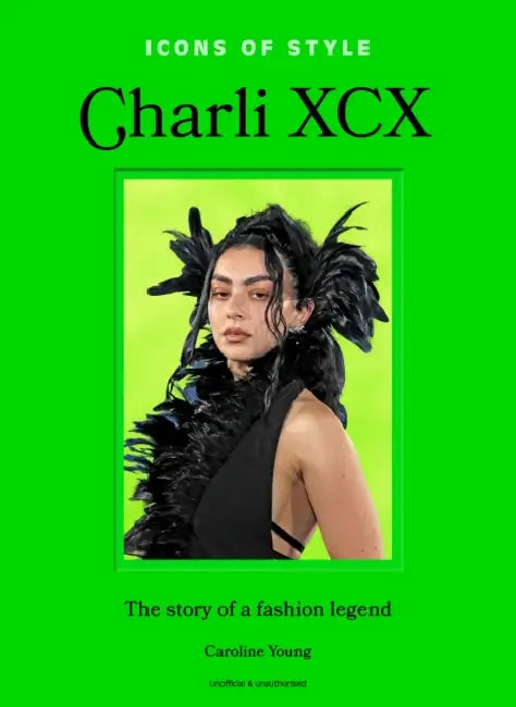 Icons of Style: Charli XCX: The Story of a Fashion Legend by Caroline Young