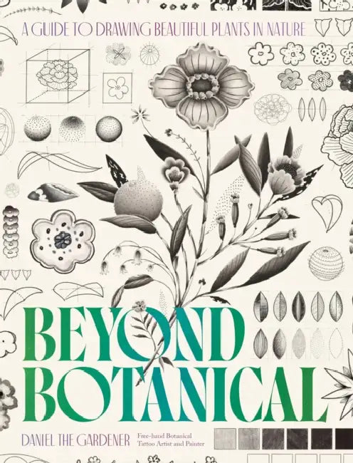 Beyond Botanical: A Guide to Drawing Plants in Nature by Daniel The Gardener