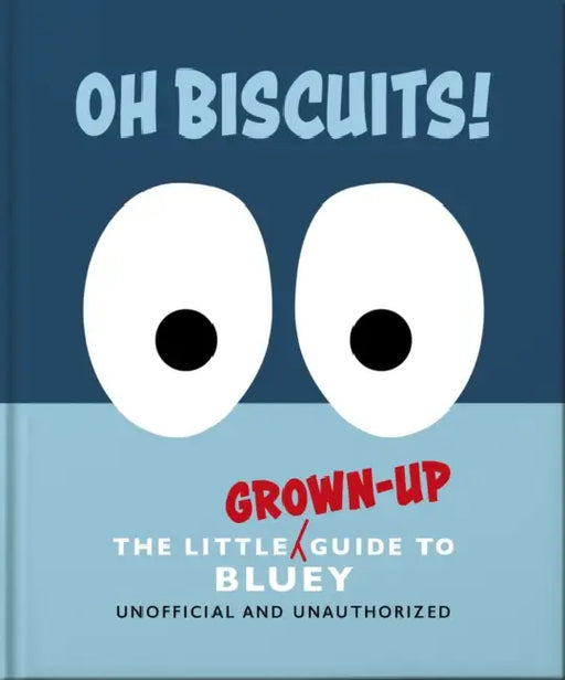 Oh, Biscuits!: The Little (Grown-Up) Guide to Bluey by Oh