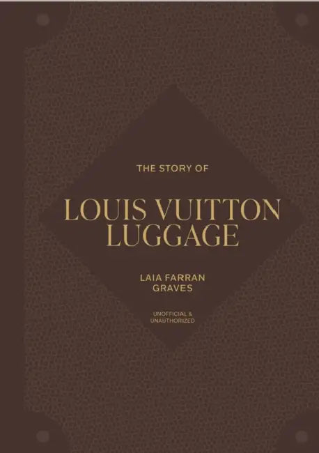 The Story of Louis Vuitton Luggage by Laia Farran Graves